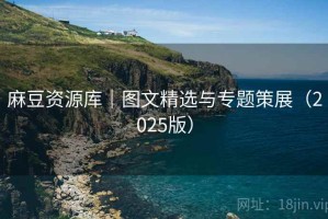 麻豆资源库|图文精选与专题策展(2025版) 麻豆资源库|图文精选与专题策展(2025版)