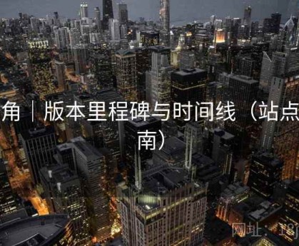 海角|版本里程碑与时间线(站点指南)