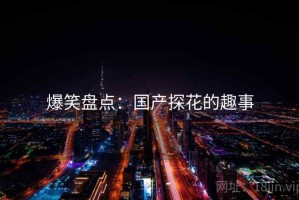 爆笑盘点：国产探花的趣事