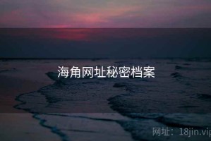 海角网址秘密档案 海角网址秘密档案