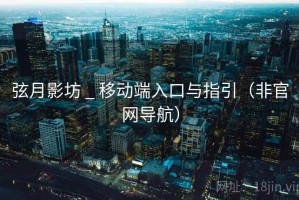 弦月影坊 _ 移动端入口与指引（非官网导航）