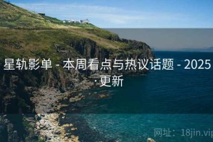 星轨影单 - 本周看点与热议话题 - 2025·更新