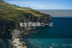 星空影视随口一记 星空影视随口一记