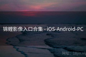 锦鲤影像入口合集 - iOS-Android-PC 锦鲤影像入口合集 - iOS-Android-PC