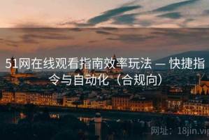 51网在线观看指南效率玩法 — 快捷指令与自动化（合规向）