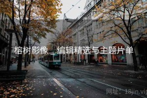 榕树影像 _ 编辑精选与主题片单 榕树影像 _ 编辑精选与主题片单