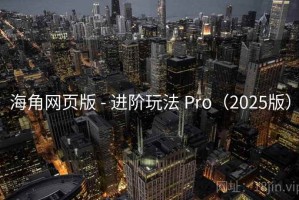 海角网页版 - 进阶玩法 Pro(2025版) 海角网页版 - 进阶玩法 Pro(2025版)