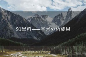 91黑料——学术分析成果