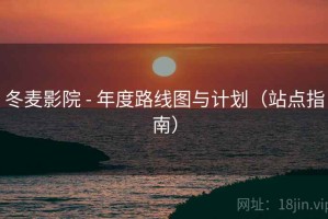 冬麦影院 - 年度路线图与计划（站点指南）