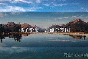 橘子影集 · 站点总览图 橘子影集 · 站点总览图