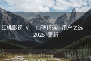 红桃影视TV — 口碑精选—用户之选 — 2025·更新