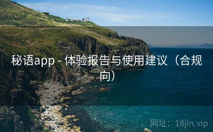 秘语app - 体验报告与使用建议（合规向）