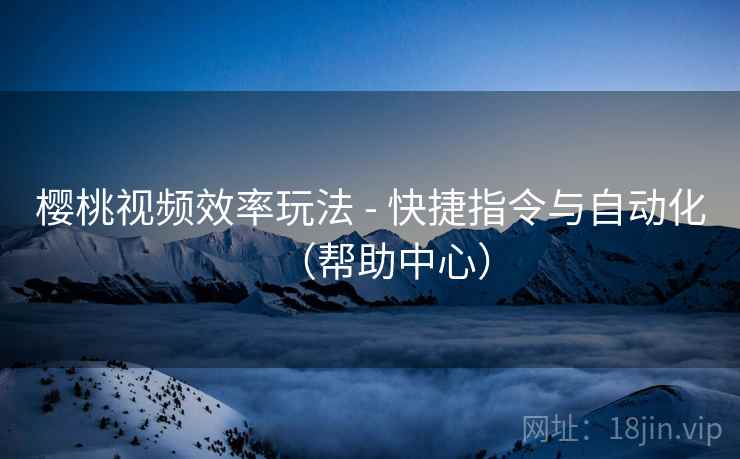 樱桃视频效率玩法 - 快捷指令与自动化（帮助中心）