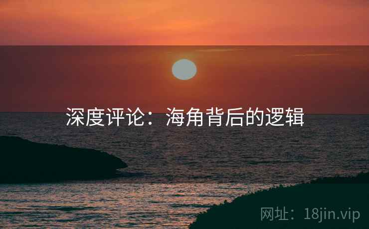深度评论：海角背后的逻辑