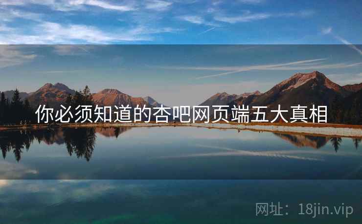 你必须知道的杏吧网页端五大真相