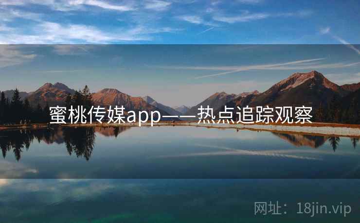 蜜桃传媒app——热点追踪观察 蜜桃传媒app——热点追踪观察