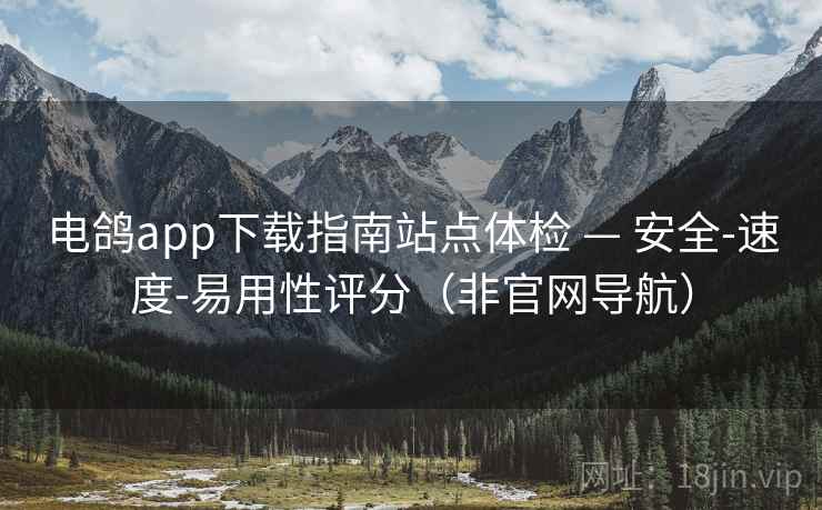 电鸽app下载指南站点体检 — 安全-速度-易用性评分(非官网导航) 电鸽app下载指南站点体检 — 安全-速度-易用性评分(非官网导航)
