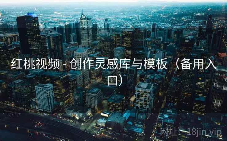 红桃视频 - 创作灵感库与模板(备用入口) 红桃视频 - 创作灵感库与模板(备用入口)