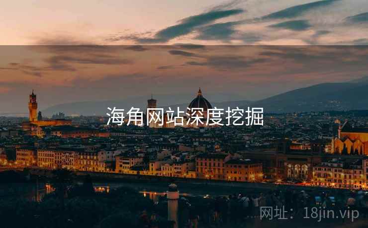 海角网站深度挖掘 海角网站深度挖掘
