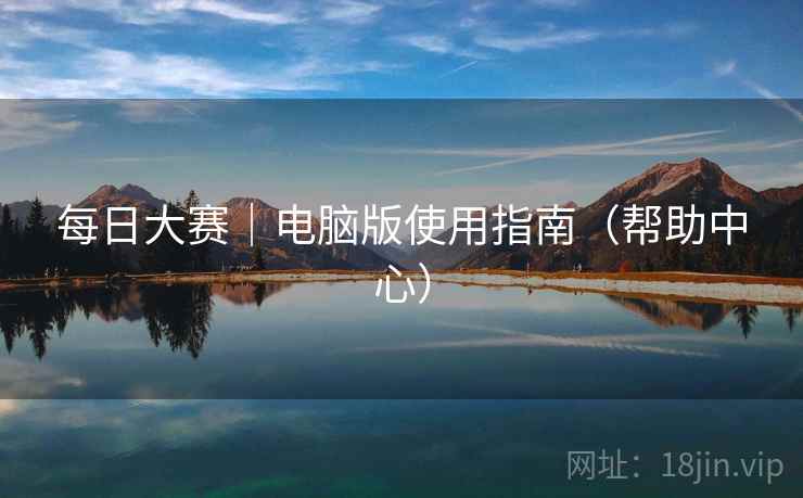 每日大赛|电脑版使用指南(帮助中心) 每日大赛|电脑版使用指南(帮助中心)